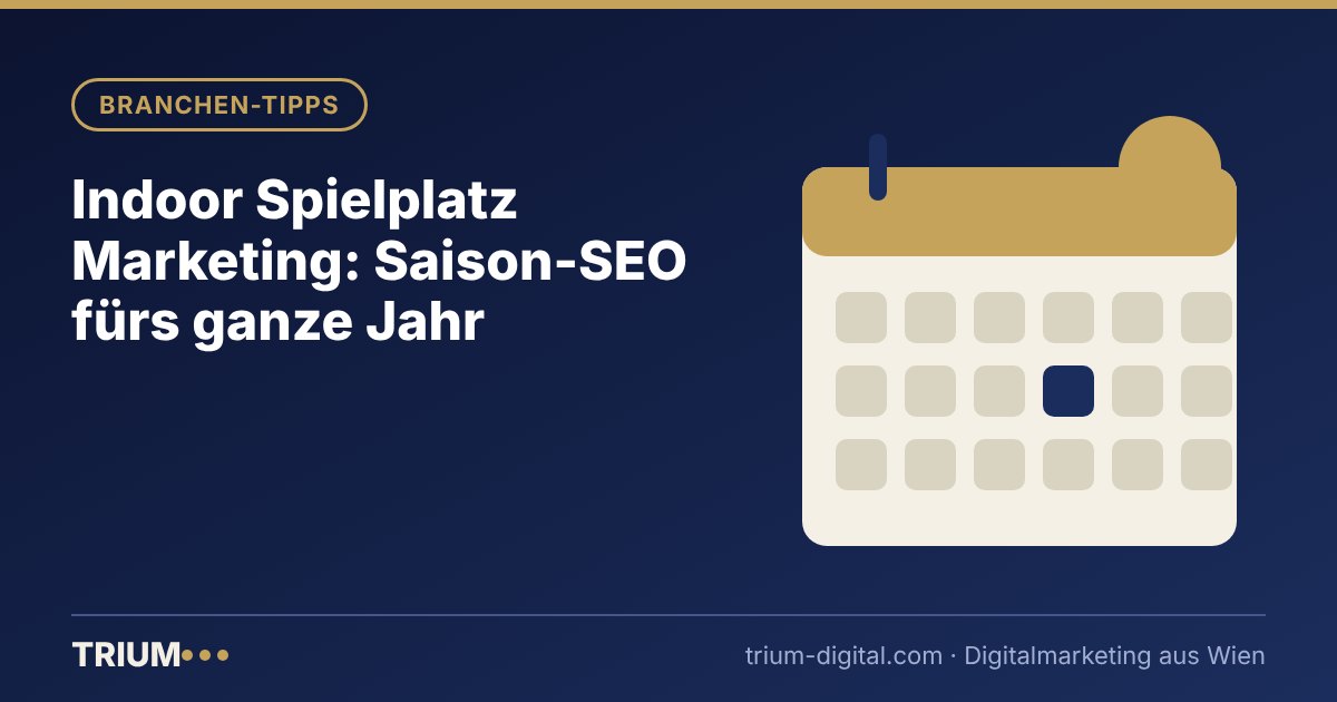 Titelbild: Indoor Spielplatz Marketing: Saison-SEO fürs ganze Jahr – TRIUM Marketing Agentur Wien